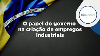 O papel do governo na criação de empregos industriais